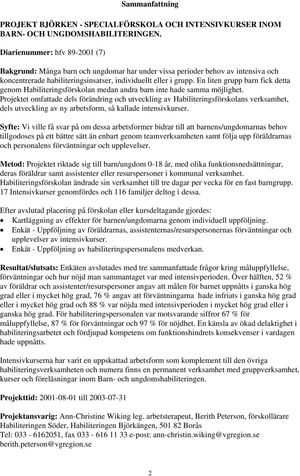 En liten grupp barn fick detta genom Habiliteringsförskolan medan andra barn inte hade samma möjlighet.