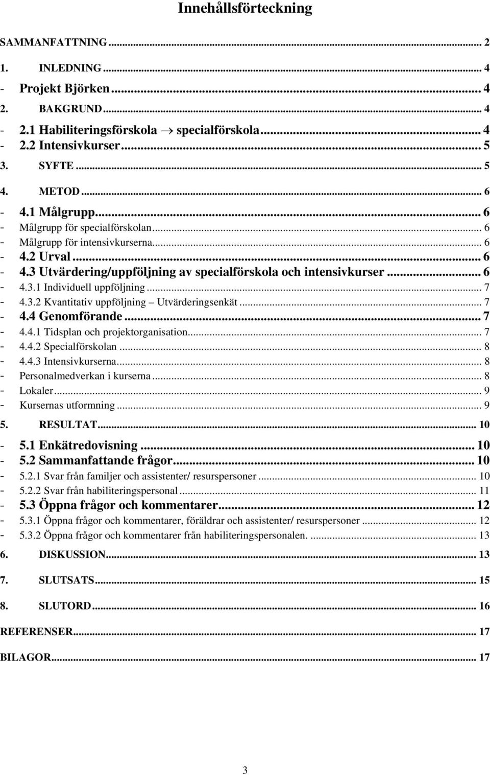 .. 7-4.3.2 Kvantitativ uppföljning Utvärderingsenkät... 7-4.4 Genomförande... 7-4.4.1 Tidsplan och projektorganisation... 7-4.4.2 Specialförskolan... 8-4.4.3 Intensivkurserna.