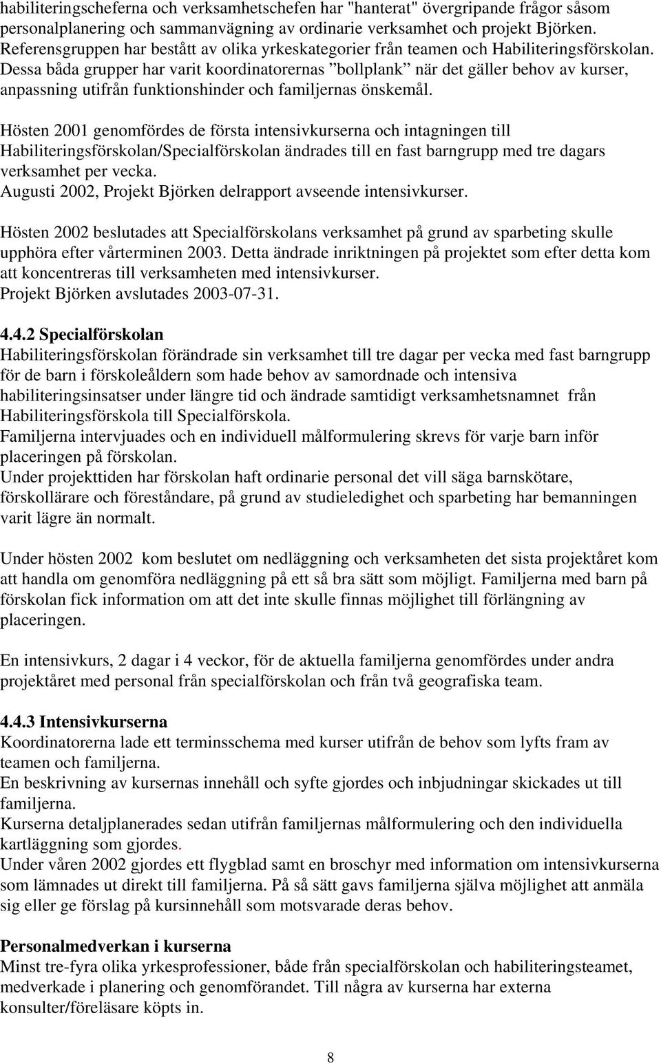 Dessa båda grupper har varit koordinatorernas bollplank när det gäller behov av kurser, anpassning utifrån funktionshinder och familjernas önskemål.