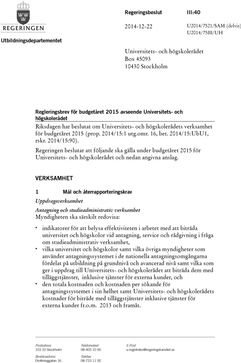 Regeringen beslutar att följande ska gälla under budgetåret 2015 för Universitets- och högskolerådet och nedan angivna anslag.
