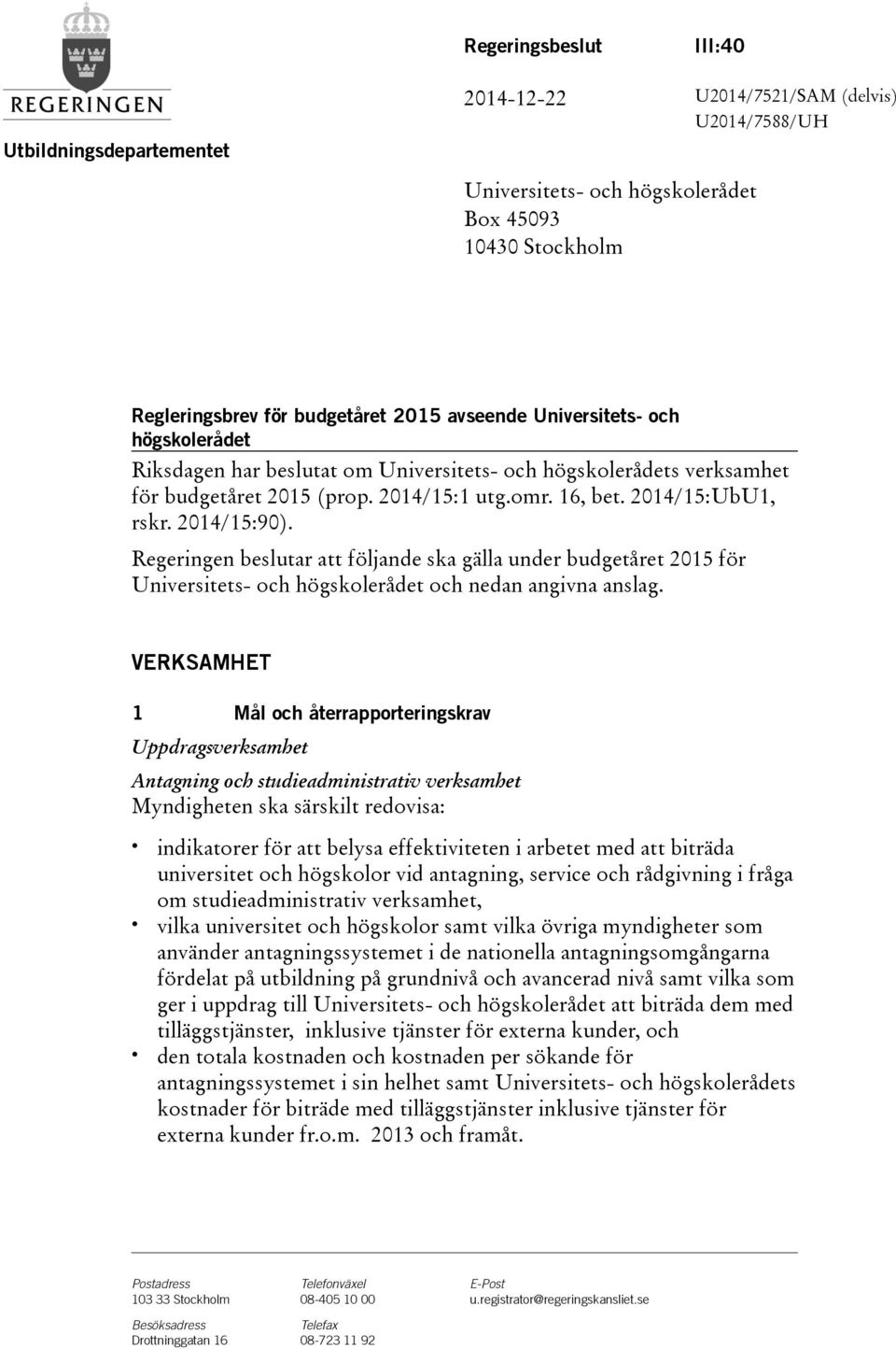 Regeringen beslutar att följande ska gälla under budgetåret 2015 för Universitets- och högskolerådet och nedan angivna anslag.