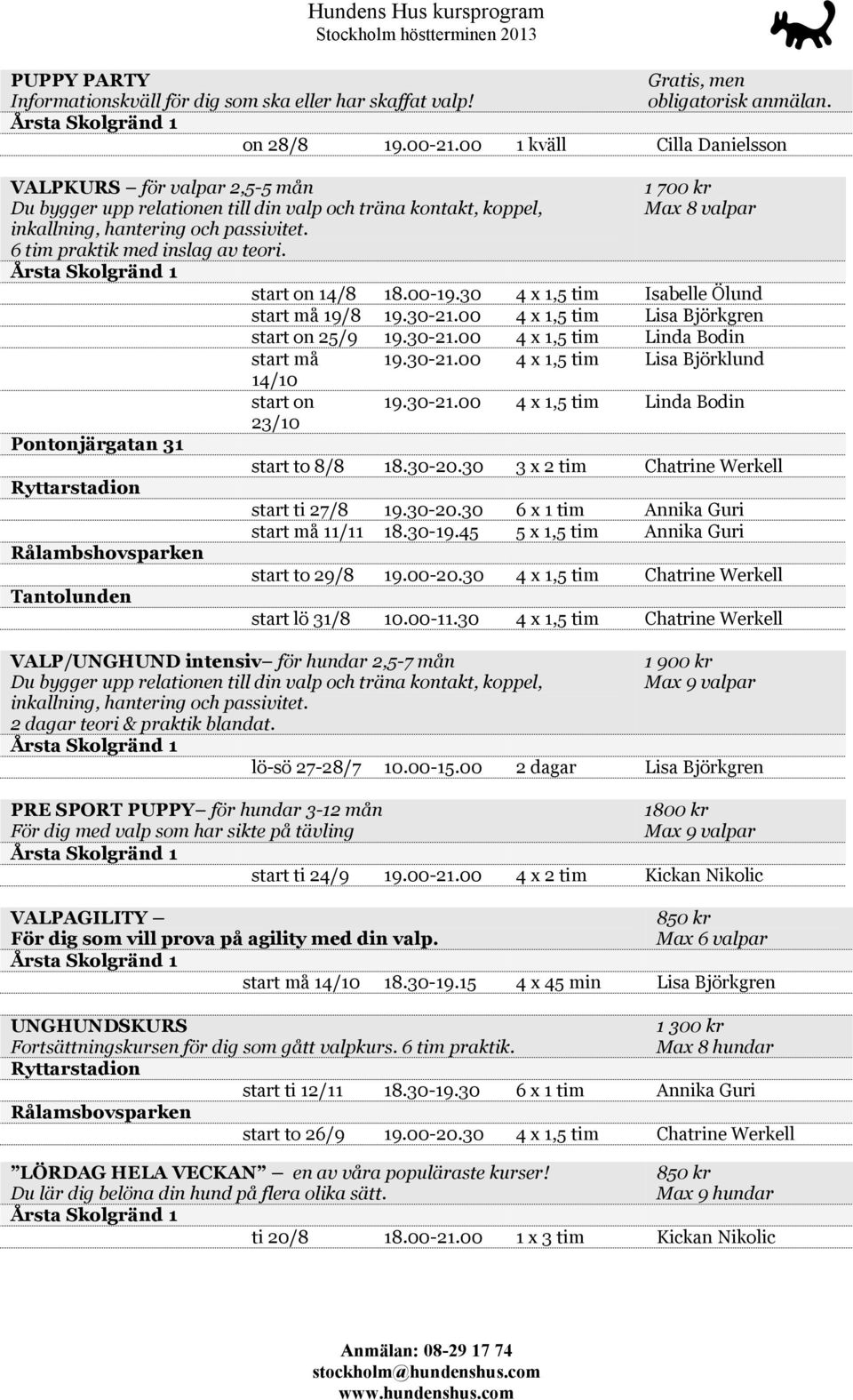 Tantolunden 1 700 kr Max 8 valpar start on 14/8 18.00-19.30 4 x 1,5 tim Isabelle Ölund start må 19/8 19.30-21.00 4 x 1,5 tim Lisa Björkgren start on 25/9 19.30-21.00 4 x 1,5 tim Linda Bodin start må 19.