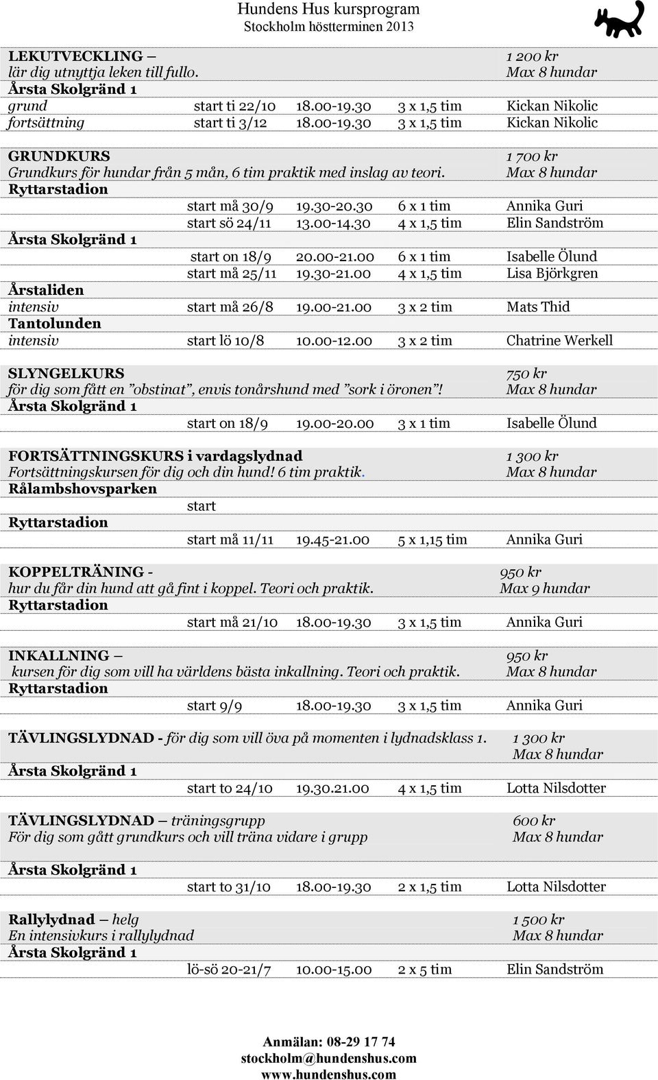 00 4 x 1,5 tim Lisa Björkgren Årstaliden intensiv start må 26/8 19.00-21.00 3 x 2 tim Mats Thid Tantolunden intensiv start lö 10/8 10.00-12.