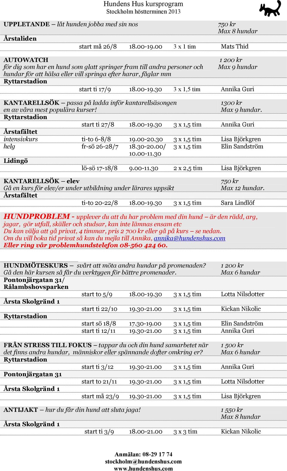 30 3 x 1,5 tim Annika Guri KANTARELLSÖK passa på ladda inför kantarellsäsongen en av våra mest populära kurser! 1300 kr. start ti 27/8 18.00-19.