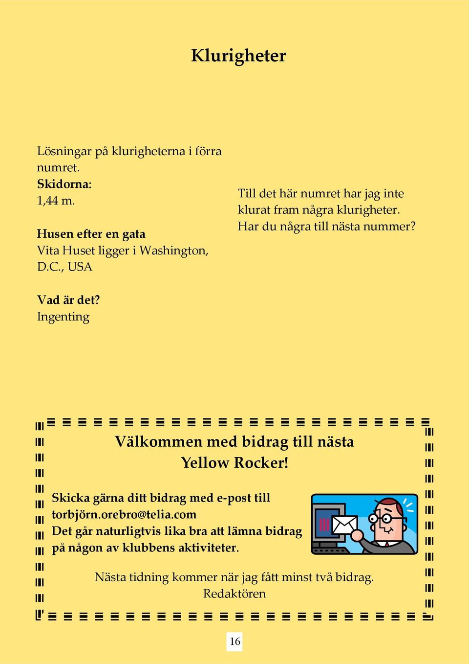 Ingenting Välkommen med bidrag till nästa Yellow Rocker! Skicka gärna ditt bidrag med e-post till torbjörn.orebro@telia.