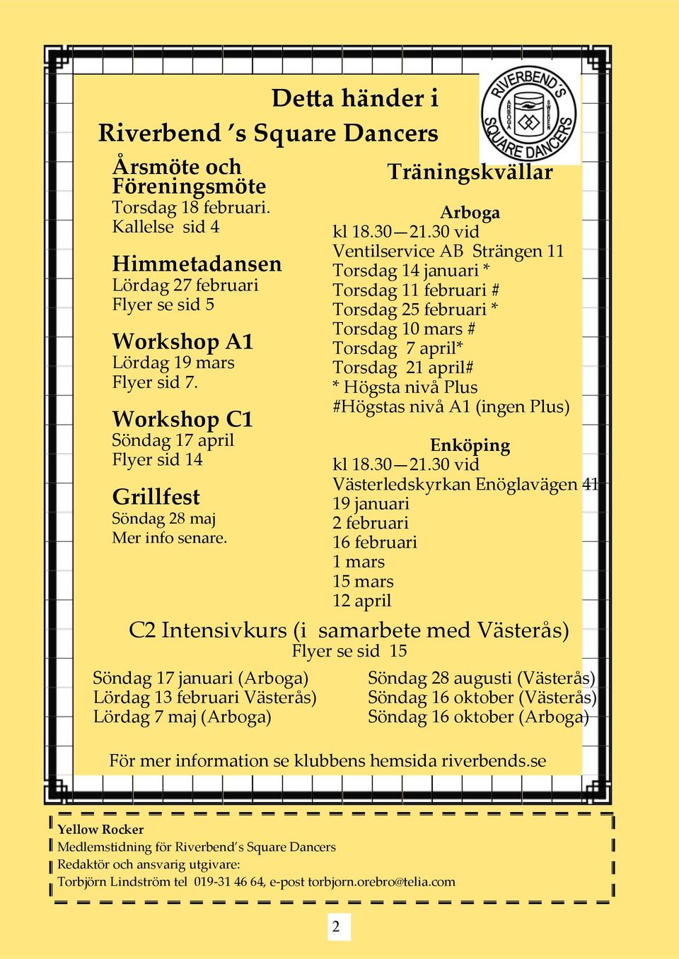 C2 Intensivkurs (i samarbete med Västerås) Flyer se sid 15 Söndag 17 januari (Arboga) Lördag 13 februari Västerås) Lördag 7 maj (Arboga) Träningskvällar Arboga kl 18.30 21.