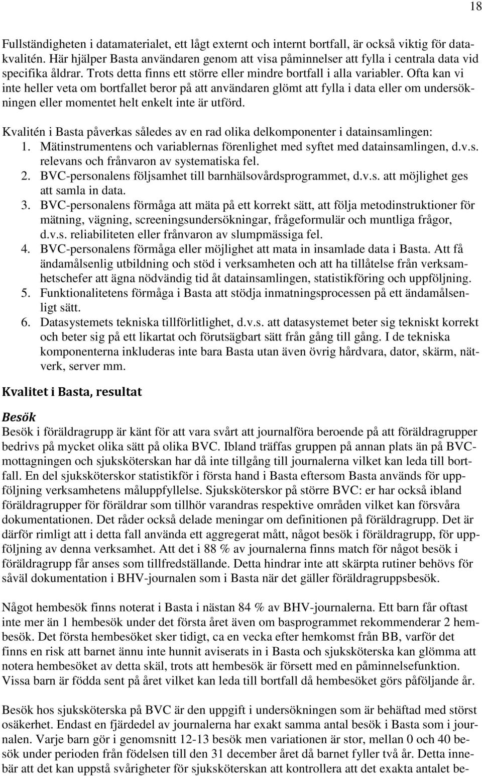 Ofta kan vi inte heller veta om bortfallet beror på att användaren glömt att fylla i data eller om undersökningen eller momentet helt enkelt inte är utförd.