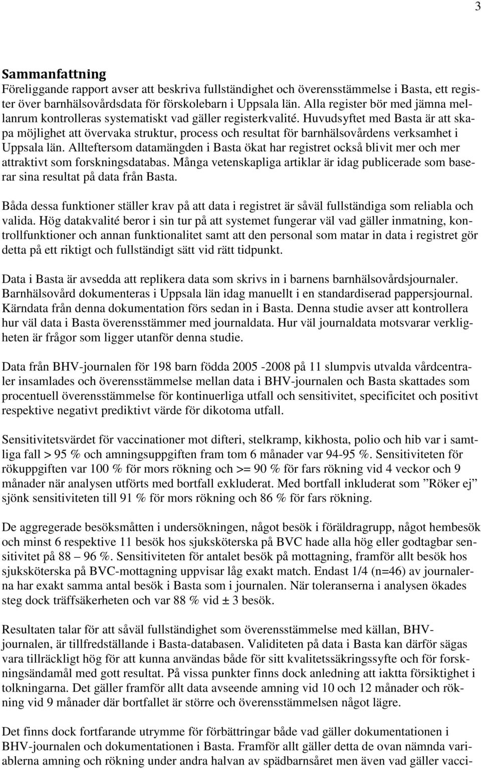 Huvudsyftet med Basta är att skapa möjlighet att övervaka struktur, process och resultat för barnhälsovårdens verksamhet i Uppsala län.