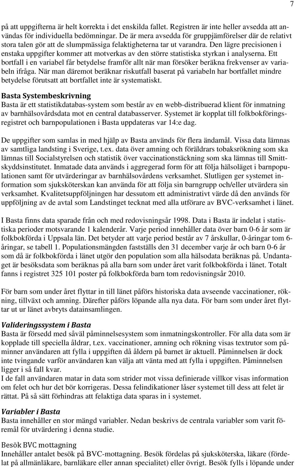 Den lägre precisionen i enstaka uppgifter kommer att motverkas av den större statistiska styrkan i analyserna.