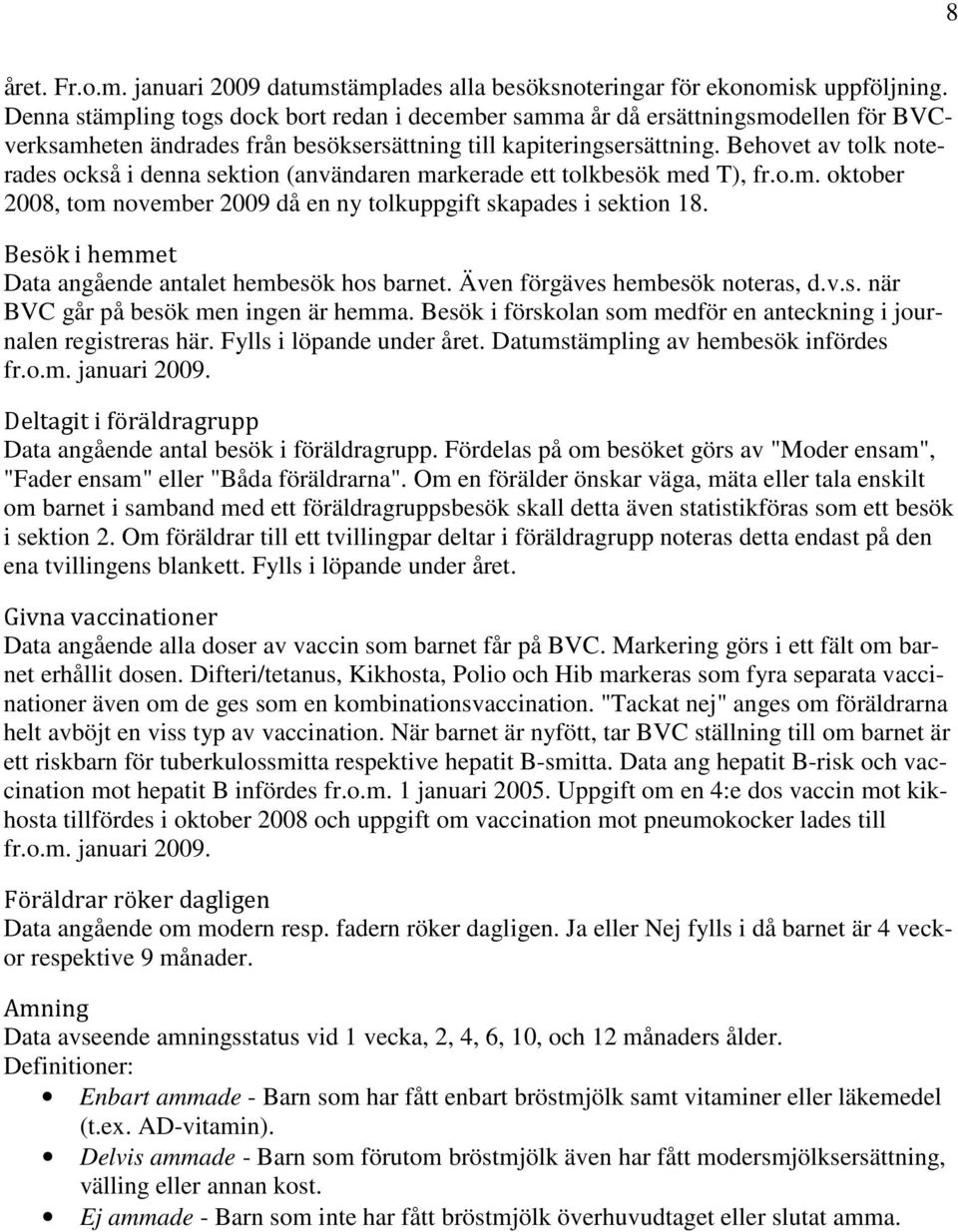 Behovet av tolk noterades också i denna sektion (användaren markerade ett tolkbesök med T), fr.o.m. oktober 2008, tom november 2009 då en ny tolkuppgift skapades i sektion 18.