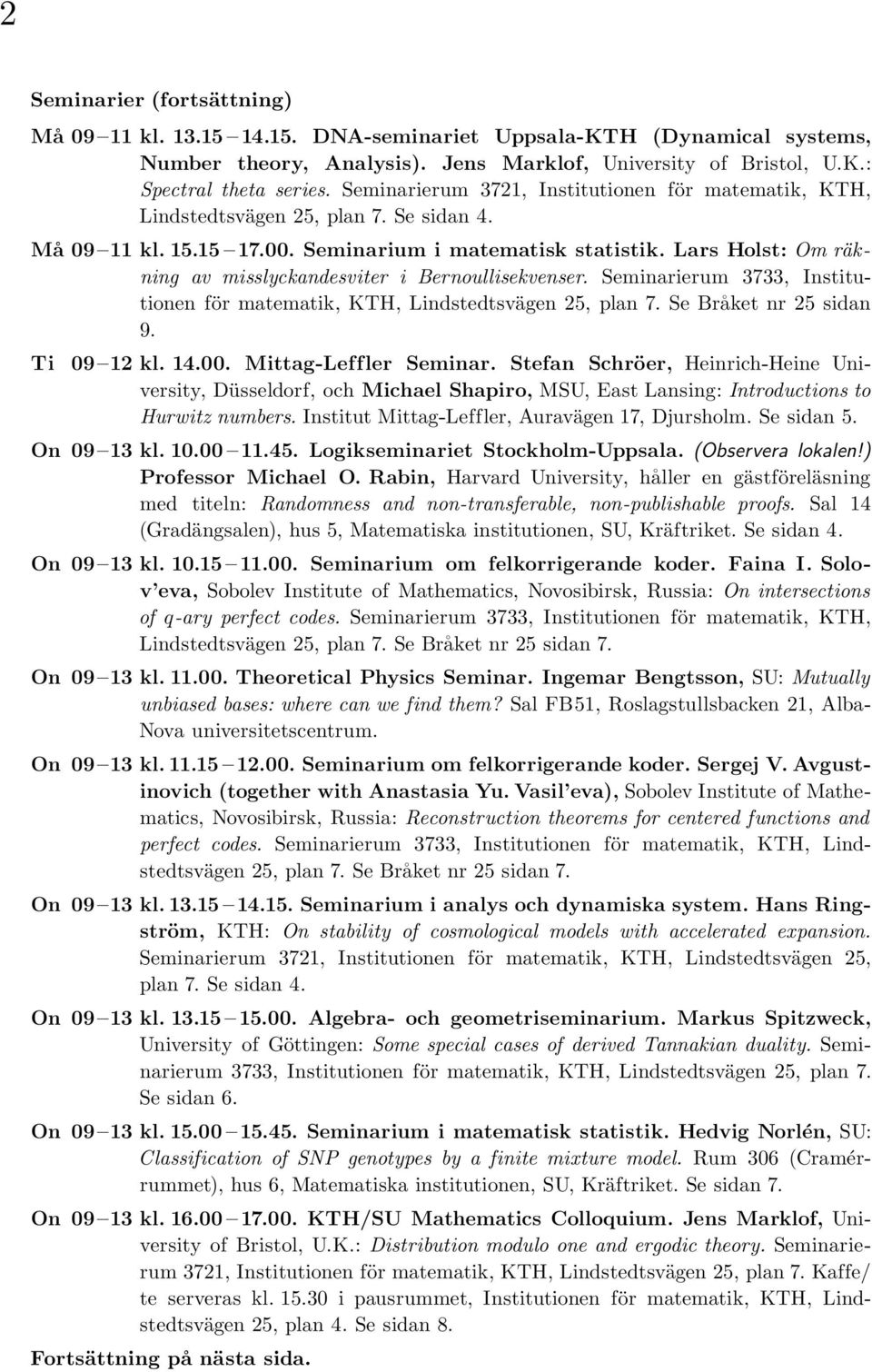 Lars Holst: Om räkning av misslyckandesviter i Bernoullisekvenser. Seminarierum 3733, Institutionen Se Bra ket nr 25 sidan 9. 09 12 kl. 14.00. Mittag-Leffler Seminar.