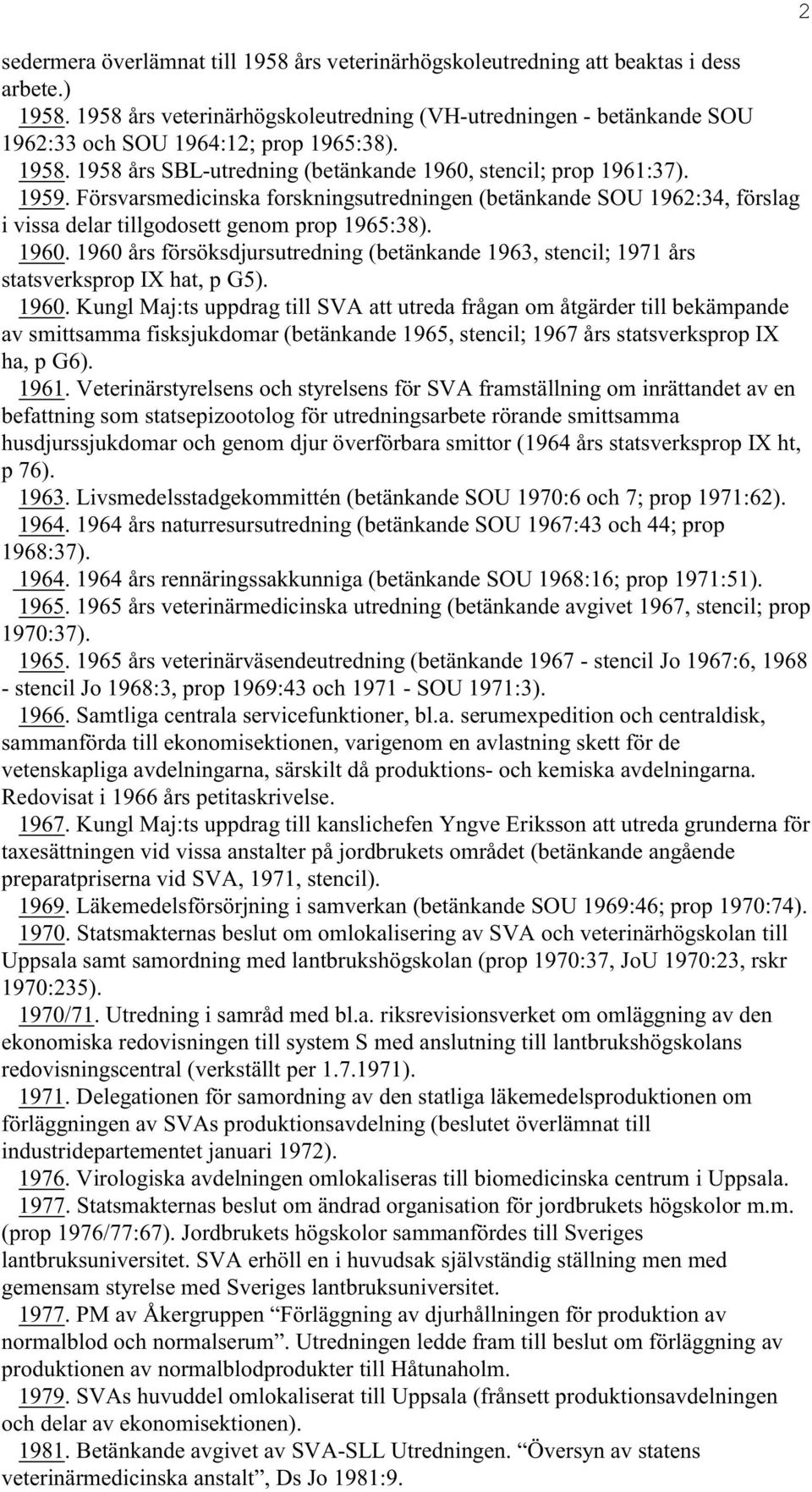 Försvarsmedicinska forskningsutredningen (betänkande SOU 1962:34, förslag i vissa delar tillgodosett genom prop 1965:38). 1960.