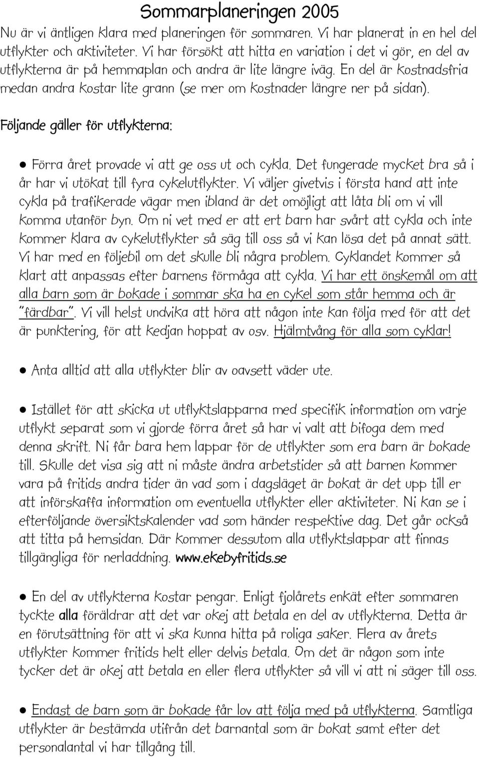 En del är kostnadsfria medan andra kostar lite grann (se mer om kostnader längre ner på sidan). Följande gäller för utflykterna: Förra året provade vi att ge oss ut och cykla.