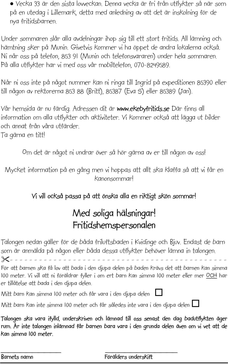 Ni når oss på telefon, 853 91 (Munin och telefonsvararen) under hela sommaren. På alla utflykter har vi med oss vår mobiltelefon, 070-8249589.