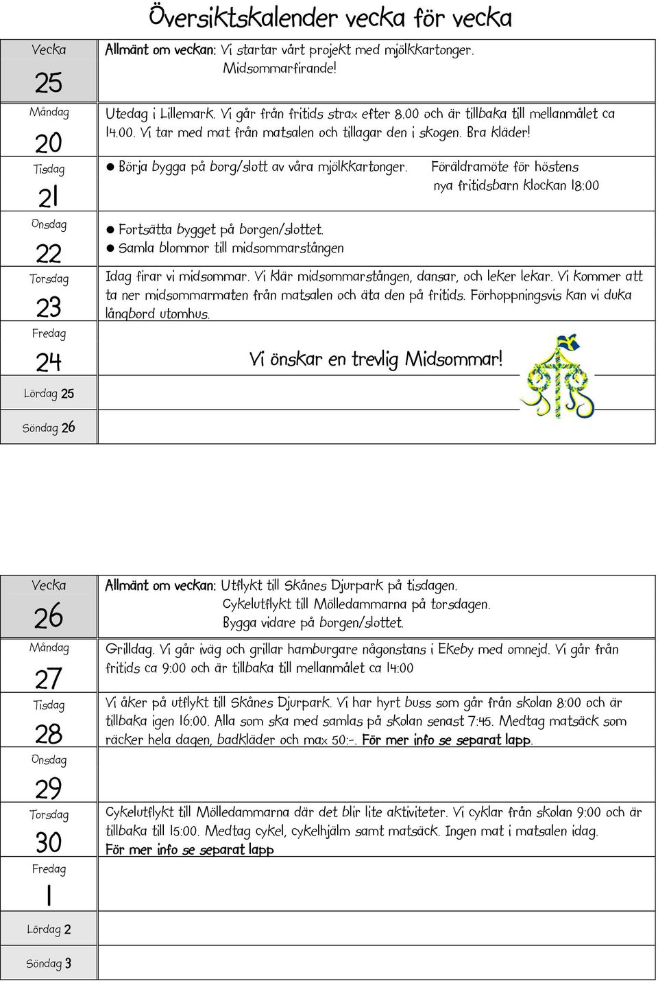 Föräldramöte för höstens nya fritidsbarn klockan 18:00 21 22 23 Fortsätta bygget på borgen/slottet. Samla blommor till midsommarstången Idag firar vi midsommar.