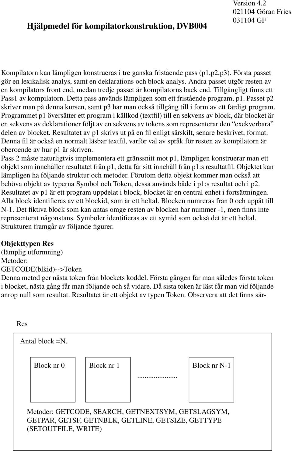 Tillgängligt finns ett Pass1 av kompilatorn. Detta pass används lämpligen som ett fristående program, p1.