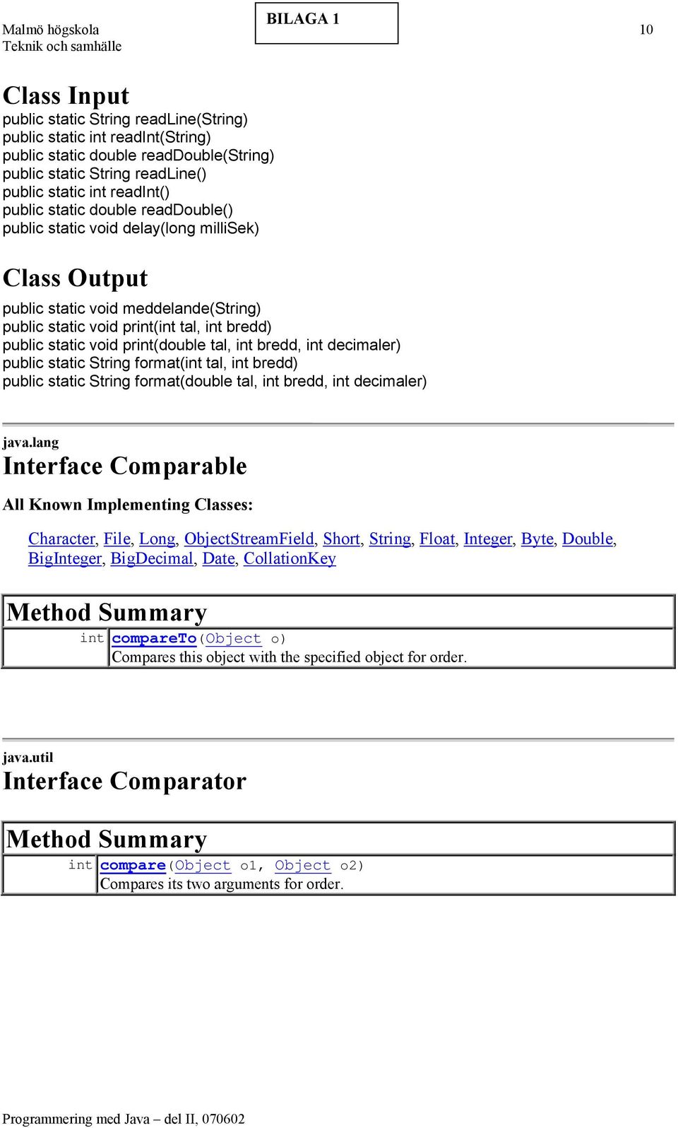 void print(double tal, int bredd, int decimaler) public static String format(int tal, int bredd) public static String format(double tal, int bredd, int decimaler) java.