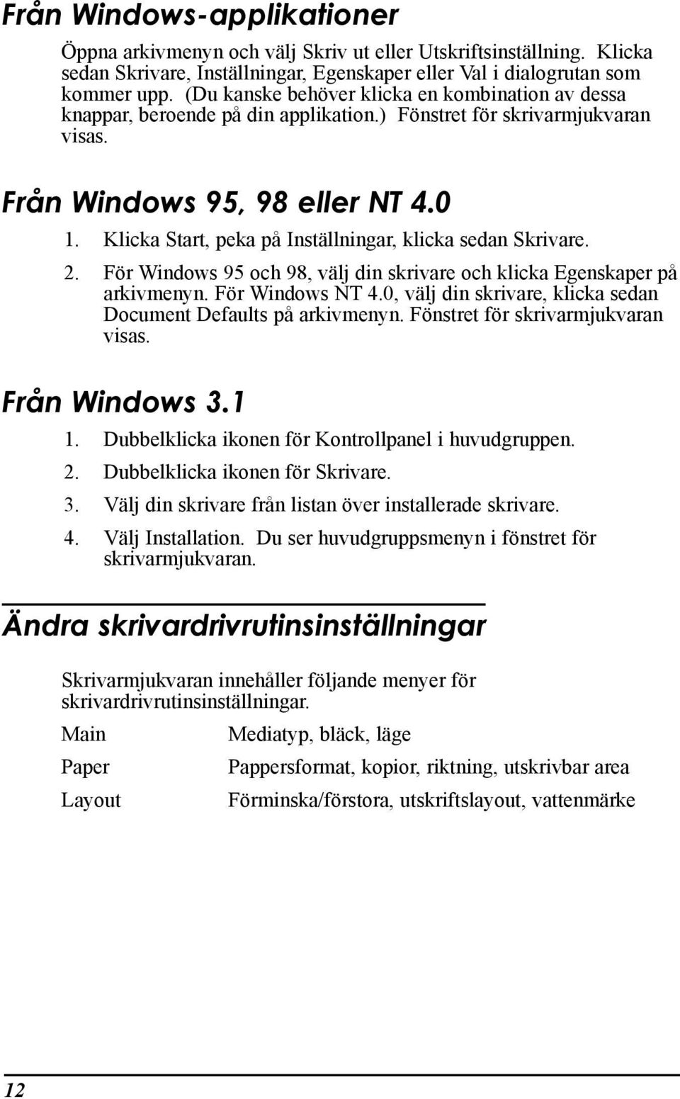 Klicka Start, peka pœ InstŠllningar, klicka sedan Skrivare. 2. Fšr Windows 95 och 98, všlj din skrivare och klicka Egenskaper pœ arkivmenyn. Fšr Windows NT 4.