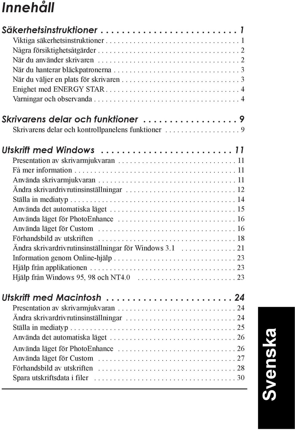 ................................. 4 Varningar och observanda..................................... 4 Skrivarens delar och funktioner.................. 9 Skrivarens delar och kontrollpanelens funktioner.