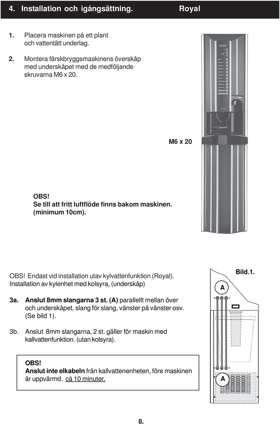 Installation av kylenhet med kolsyra, (underskåp) 3a. Anslut 8mm slangarna 3 st. (A) parallellt mellan över och underskåpet, slang för slang, vänster på vänster osv. (Se bild 1).