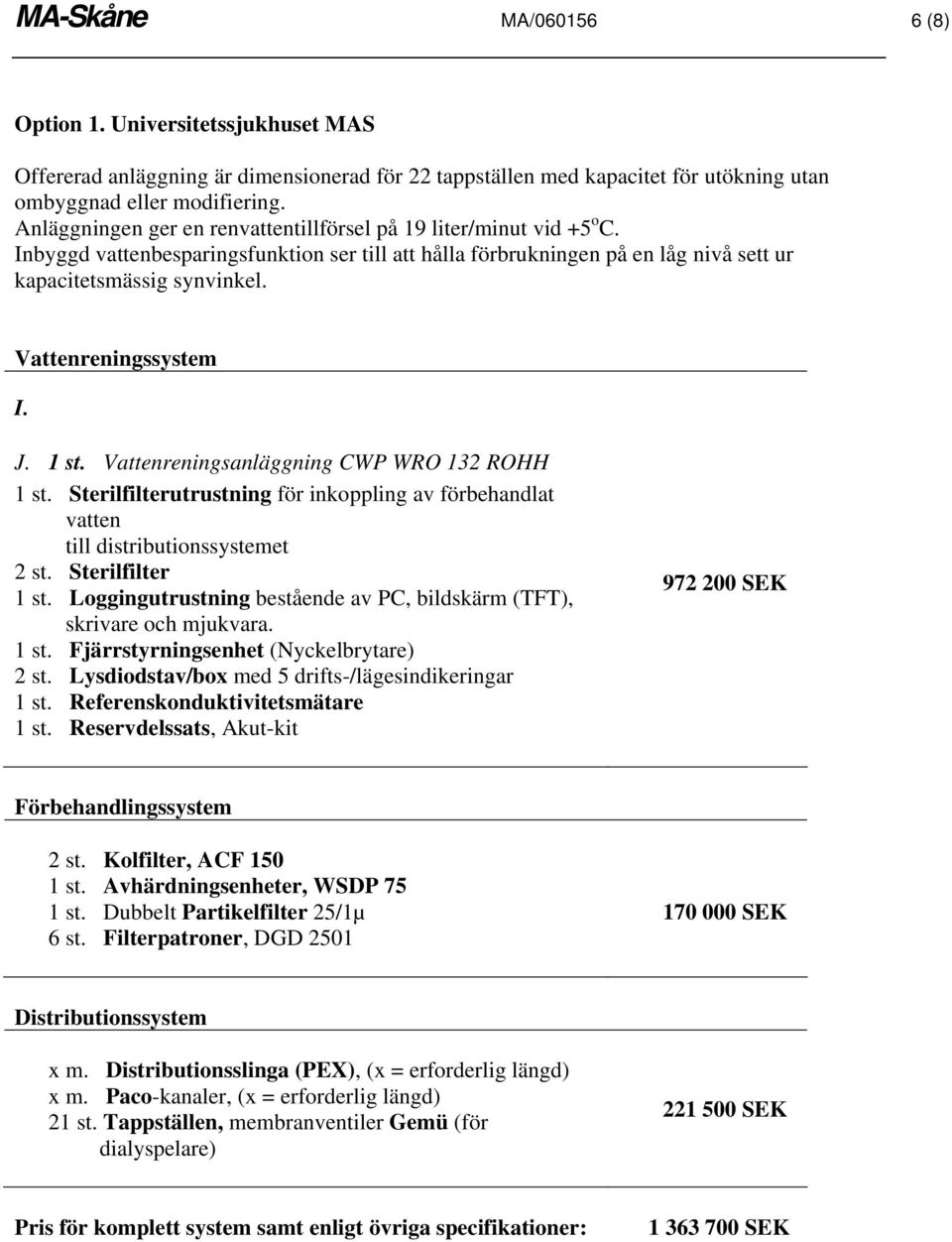 eller modifiering. Anläggningen ger en rentillförsel på 19 liter/minut vid +5 o C.