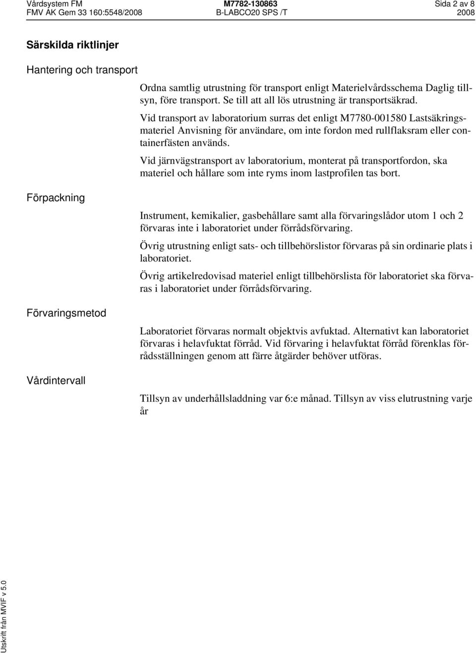 Vid transport av laboratorium surras det enligt M7780-001580 Lastsäkringsmateriel Anvisning för användare, om inte fordon med rullflaksram eller containerfästen används.