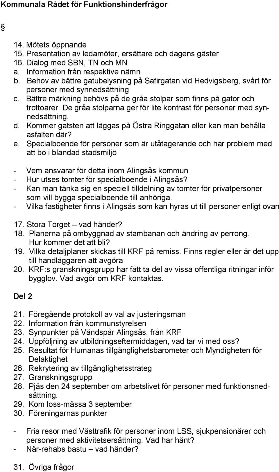 De gråa stolparna ger för lite kontrast för personer med synnedsättning. d. Kommer gatsten att läggas på Östra Ringgatan el