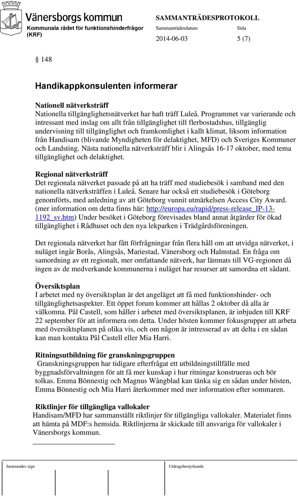 från Handisam (blivande Myndigheten för delaktighet, MFD) och Sveriges Kommuner och Landsting. Nästa nationella nätverksträff blir i Alingsås 16-17 oktober, med tema tillgänglighet och delaktighet.