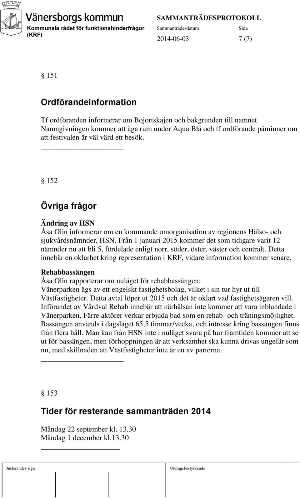 152 Övriga frågor Ändring av HSN Åsa Olin informerar om en kommande omorganisation av regionens Hälso- och sjukvårdsnämnder, HSN.