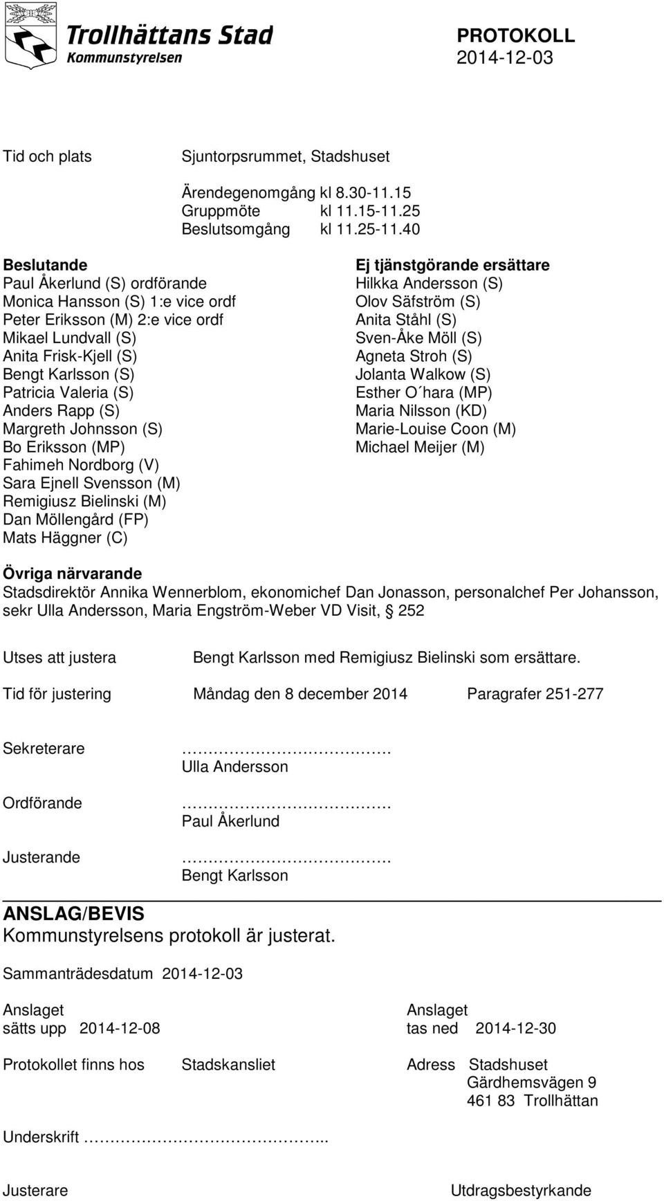 Rapp (S) Margreth Johnsson (S) Bo Eriksson (MP) Fahimeh Nordborg (V) Sara Ejnell Svensson (M) Remigiusz Bielinski (M) Dan Möllengård (FP) Mats Häggner (C) Ej tjänstgörande ersättare Hilkka Andersson