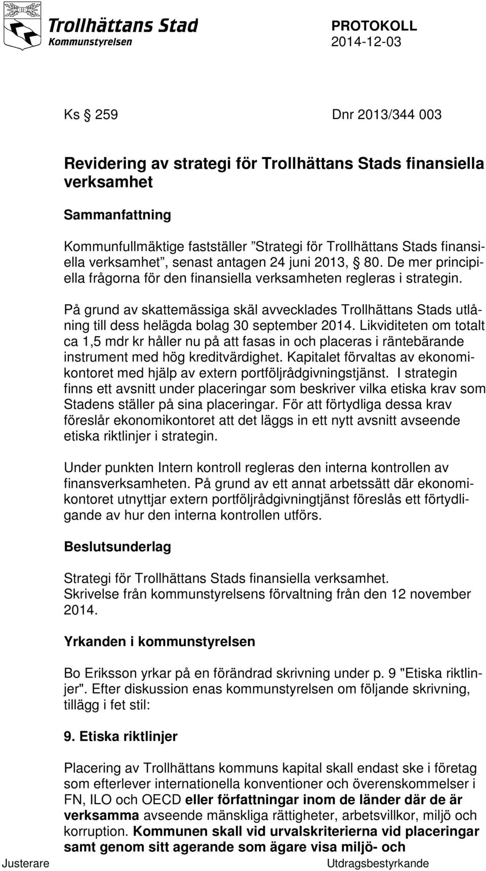 På grund av skattemässiga skäl avvecklades Trollhättans Stads utlåning till dess helägda bolag 30 september 2014.