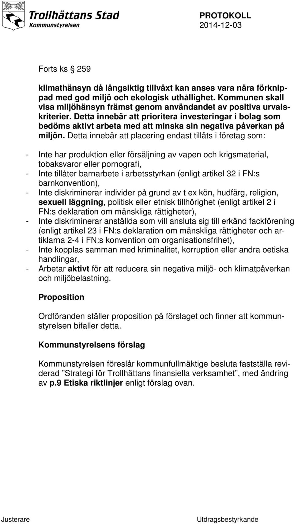 Detta innebär att prioritera investeringar i bolag som bedöms aktivt arbeta med att minska sin negativa påverkan på miljön.