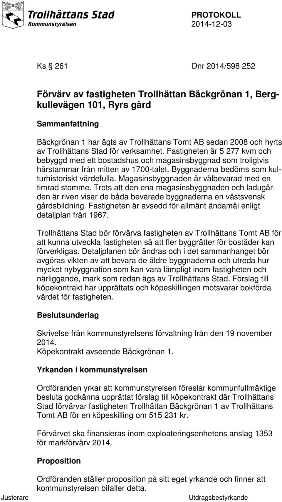 Byggnaderna bedöms som kulturhistoriskt värdefulla. Magasinsbyggnaden är välbevarad med en timrad stomme.