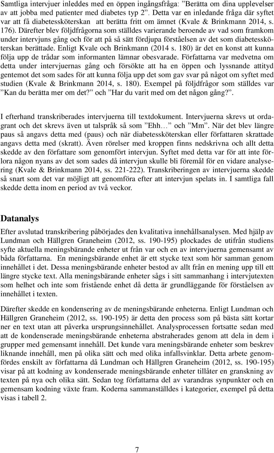 Därefter blev följdfrågorna som ställdes varierande beroende av vad som framkom under intervjuns gång och för att på så sätt fördjupa förståelsen av det som diabetessköterskan berättade.