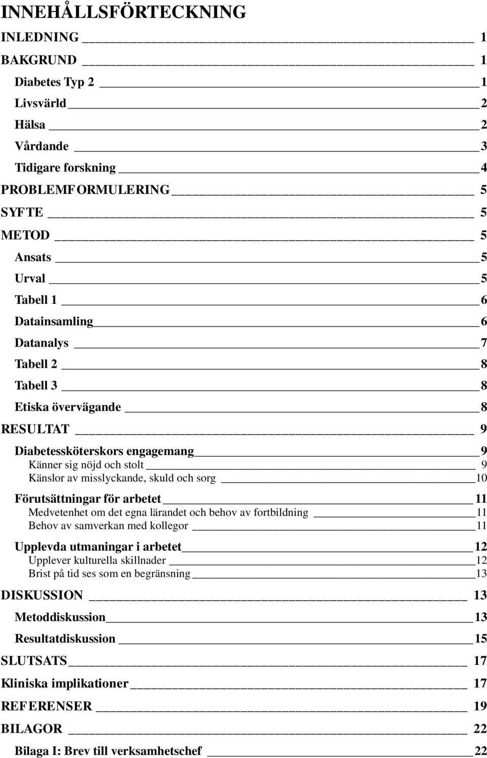 Förutsättningar för arbetet 11 Medvetenhet om det egna lärandet och behov av fortbildning 11 Behov av samverkan med kollegor 11 Upplevda utmaningar i arbetet 12 Upplever kulturella