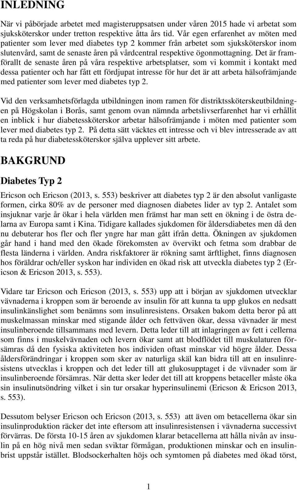 Det är framförallt de senaste åren på våra respektive arbetsplatser, som vi kommit i kontakt med dessa patienter och har fått ett fördjupat intresse för hur det är att arbeta hälsofrämjande med