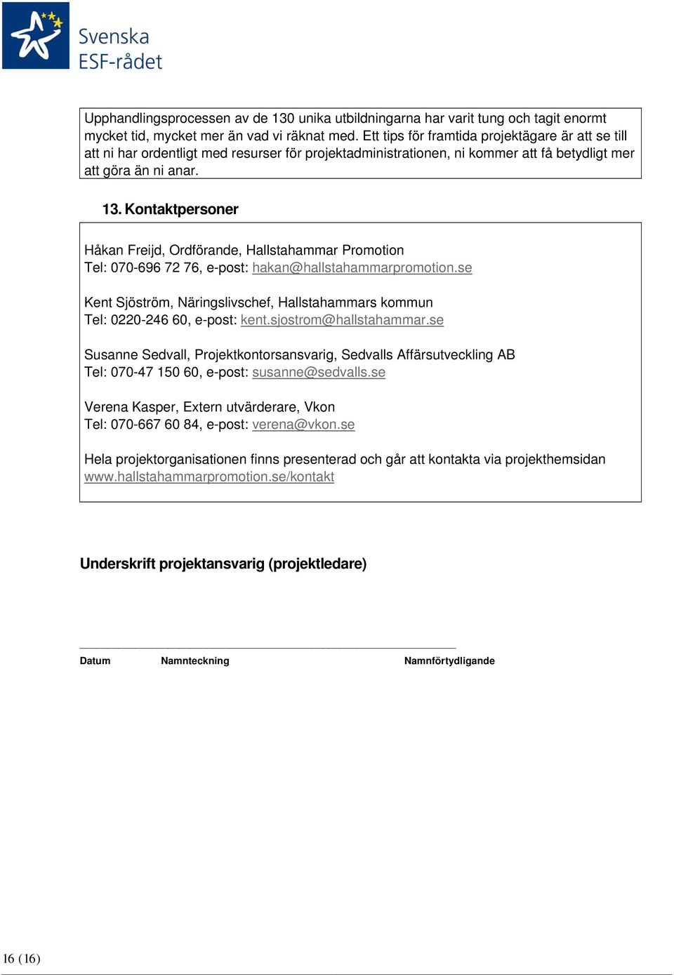 Kontaktpersoner Håkan Freijd, Ordförande, Hallstahammar Promotion Tel: 070-696 72 76, e-post: hakan@hallstahammarpromotion.