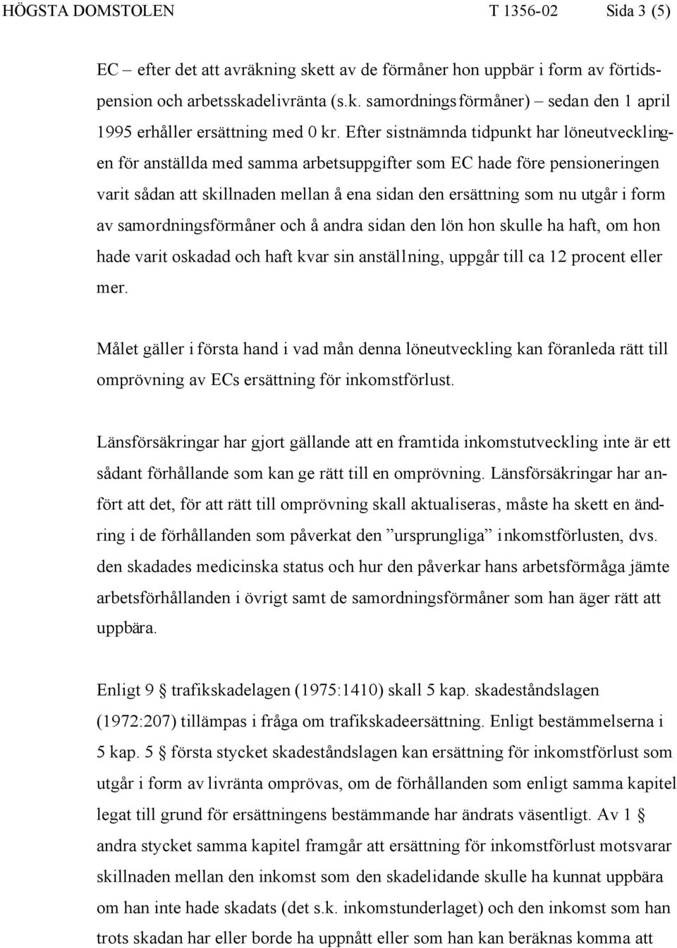 av samordningsförmåner och å andra sidan den lön hon skulle ha haft, om hon hade varit oskadad och haft kvar sin anställning, uppgår till ca 12 procent eller mer.