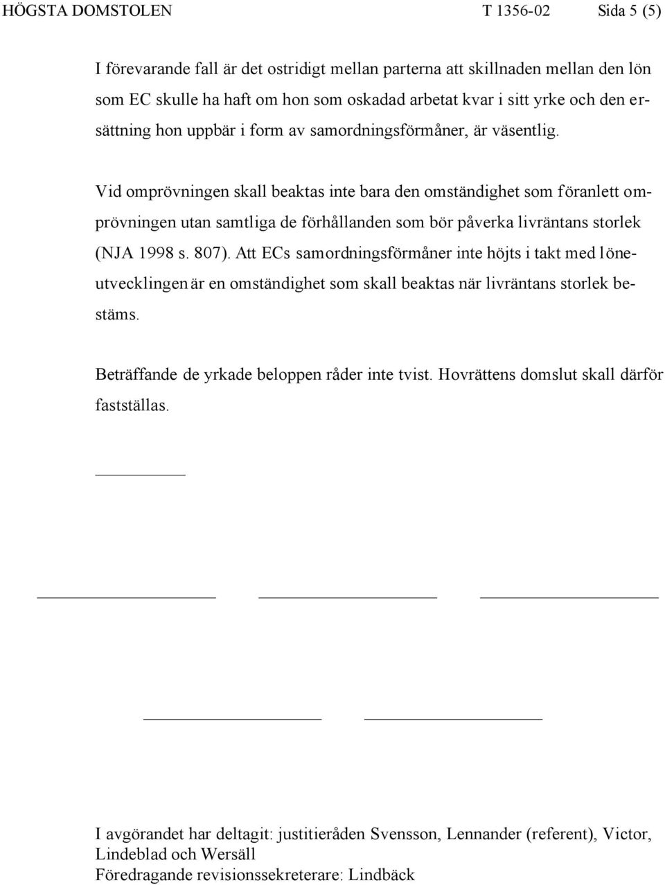 Vid omprövningen skall beaktas inte bara den omständighet som föranlett omprövningen utan samtliga de förhållanden som bör påverka livräntans storlek (NJA 1998 s. 807).