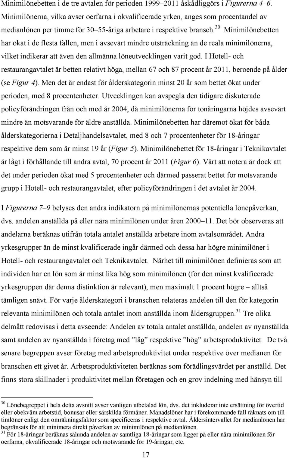 30 Minimilönebetten har ökat i de flesta fallen, men i avsevärt mindre utsträckning än de reala minimilönerna, vilket indikerar att även den allmänna löneutvecklingen varit god.