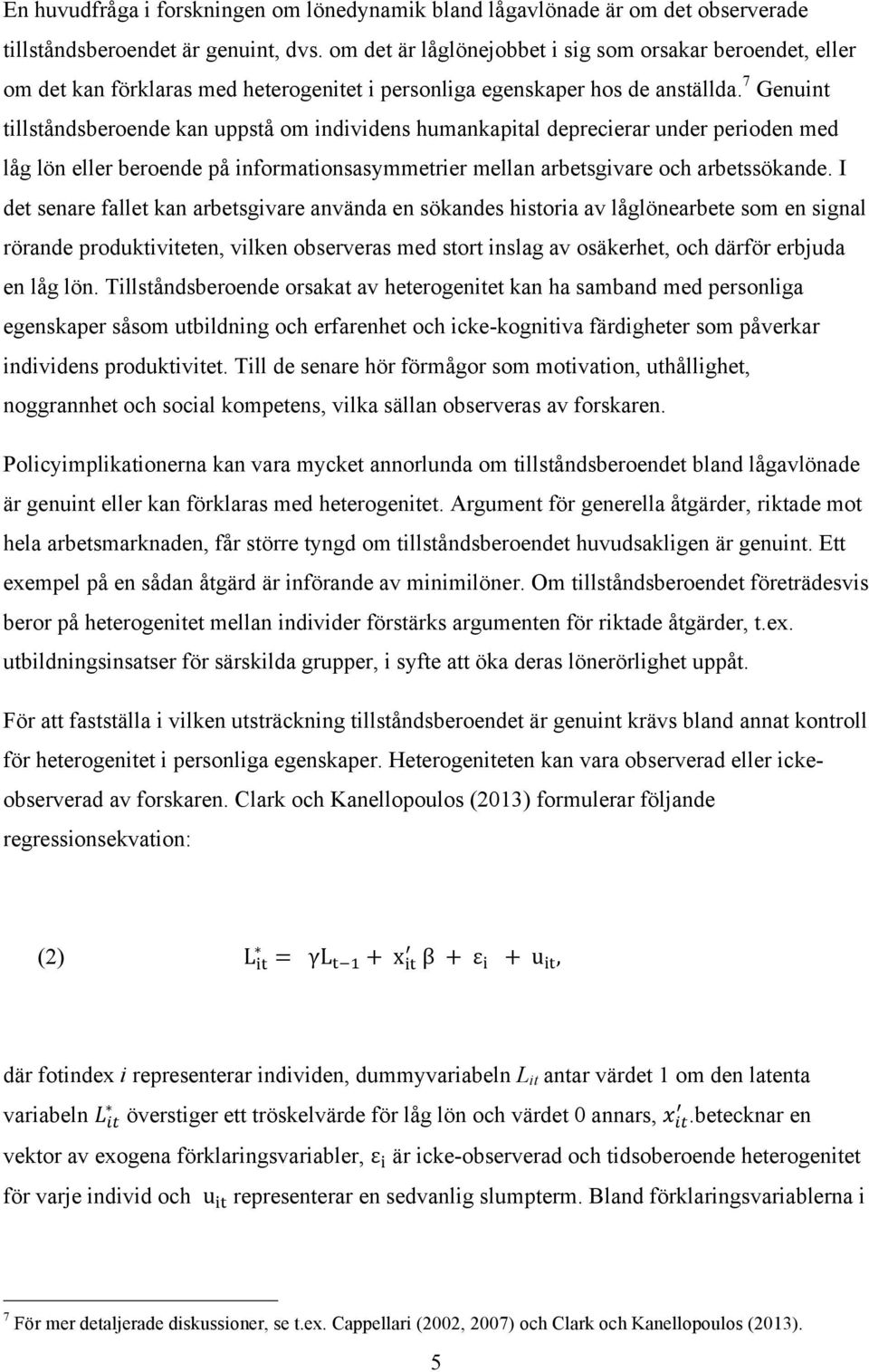 7 Genuint tillståndsberoende kan uppstå om individens humankapital deprecierar under perioden med låg lön eller beroende på informationsasymmetrier mellan arbetsgivare och arbetssökande.