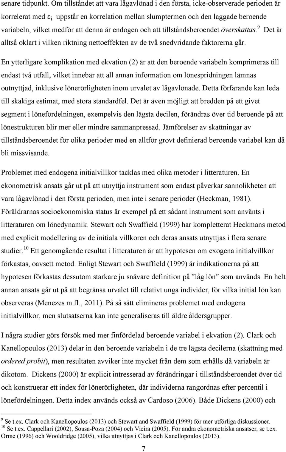 9 Det är alltså oklart i vilken riktning nettoeffekten av de två snedvridande faktorerna går.