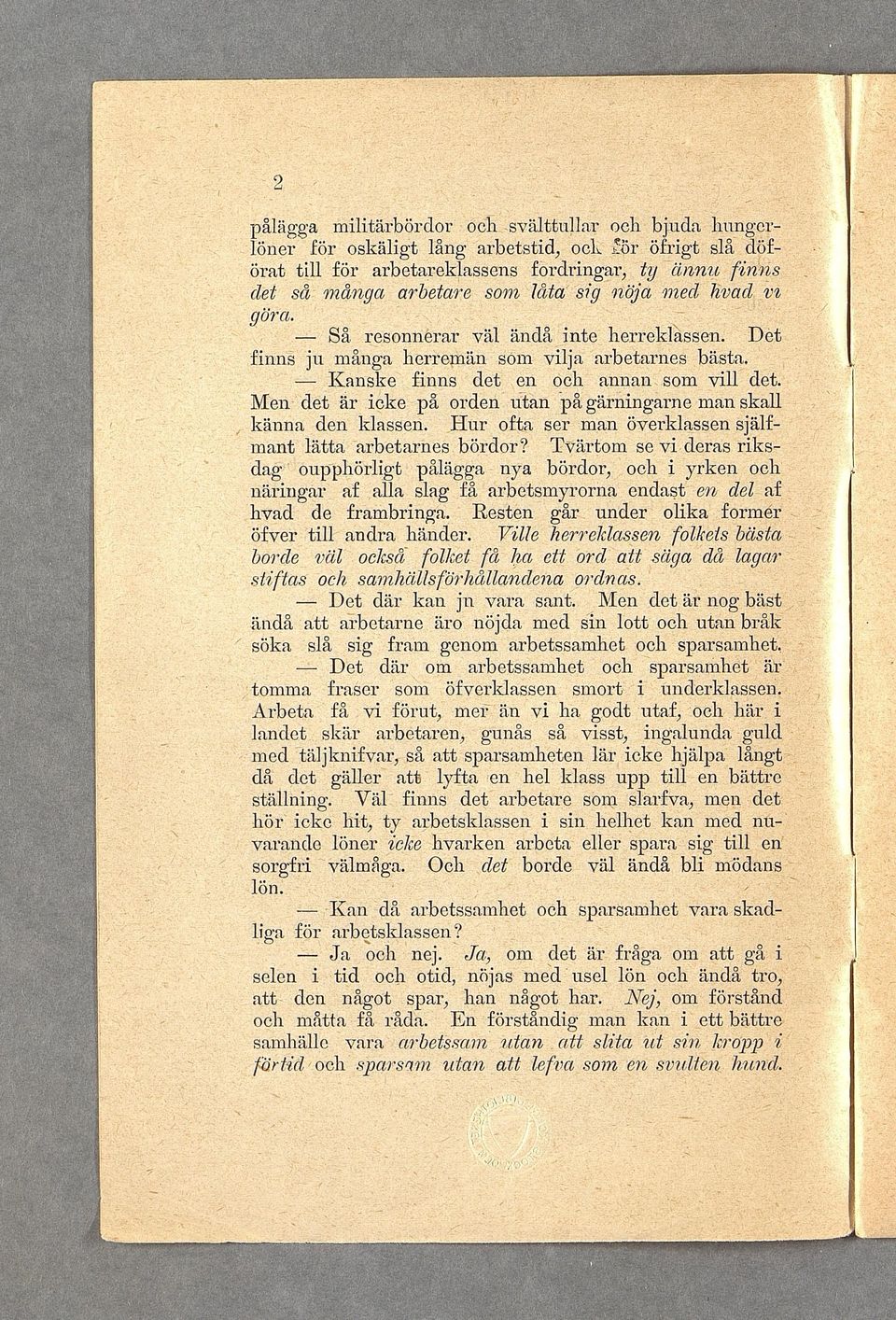 Men det är icke på orden utan p å gärningarne man skall känna den klassen. H u r ofta ser man överklassen själfm ant lätta arbetarnes bördor?