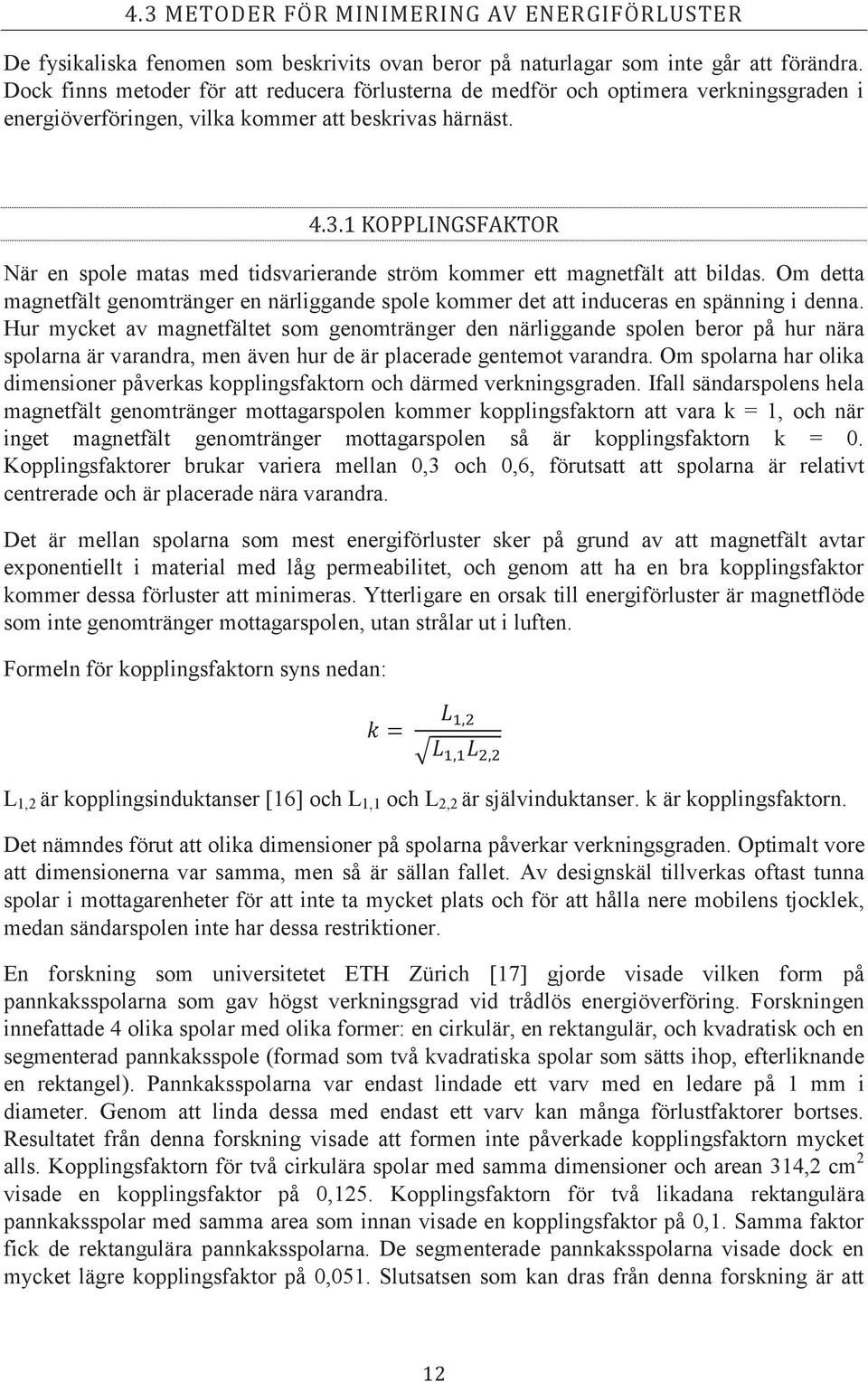 1 KOPPLINGSFAKTOR När en spole matas med tidsvarierande ström kommer ett magnetfält att bildas. Om detta magnetfält genomtränger en närliggande spole kommer det att induceras en spänning i denna.