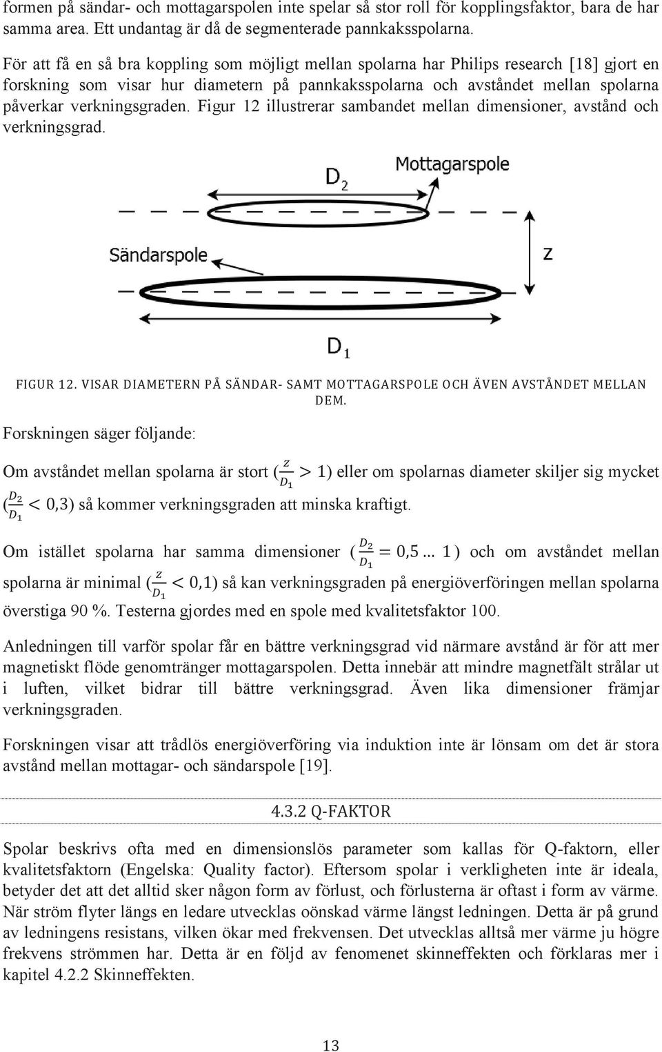 verkningsgraden. Figur 12 illustrerar sambandet mellan dimensioner, avstånd och verkningsgrad. FIGUR 12. VISAR DIAMETERN PÅ SÄNDAR- SAMT MOTTAGARSPOLE OCH ÄVEN AVSTÅNDET MELLAN DEM.