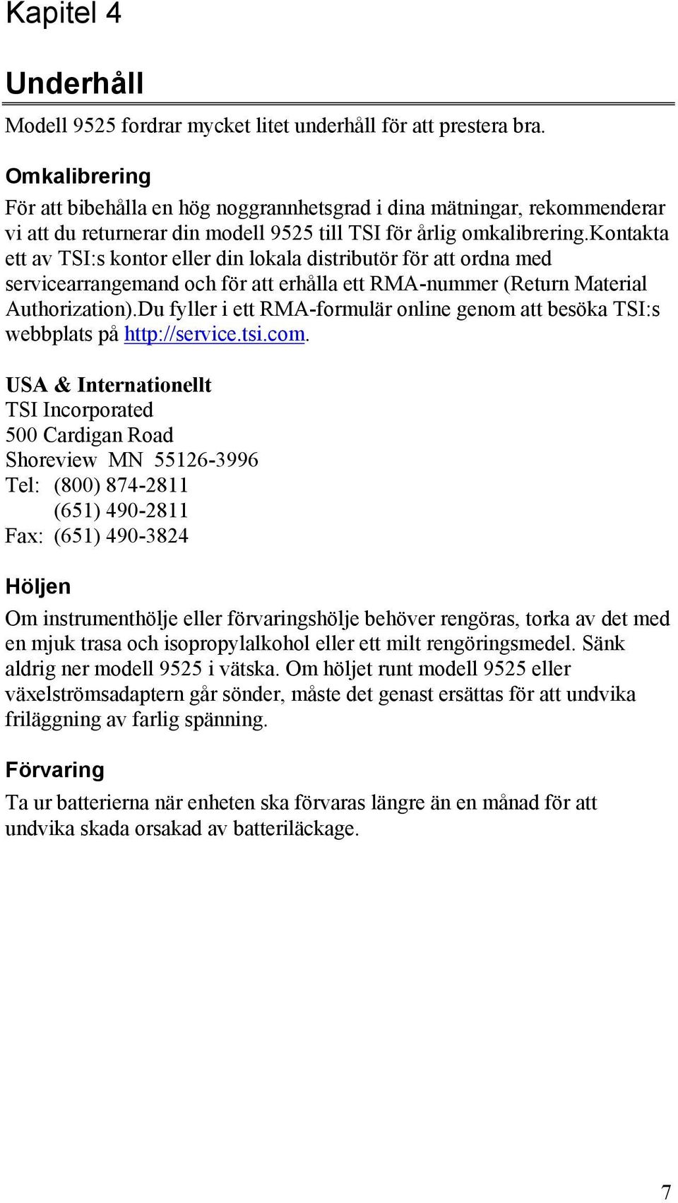 kontakta ett av TSI:s kontor eller din lokala distributör för att ordna med servicearrangemand och för att erhålla ett RMA-nummer (Return Material Authorization).