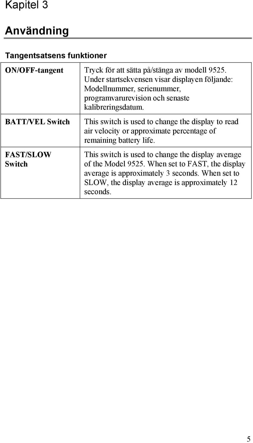 BATT/VEL Switch FAST/SLOW Switch This switch is used to change the display to read air velocity or approximate percentage of remaining battery