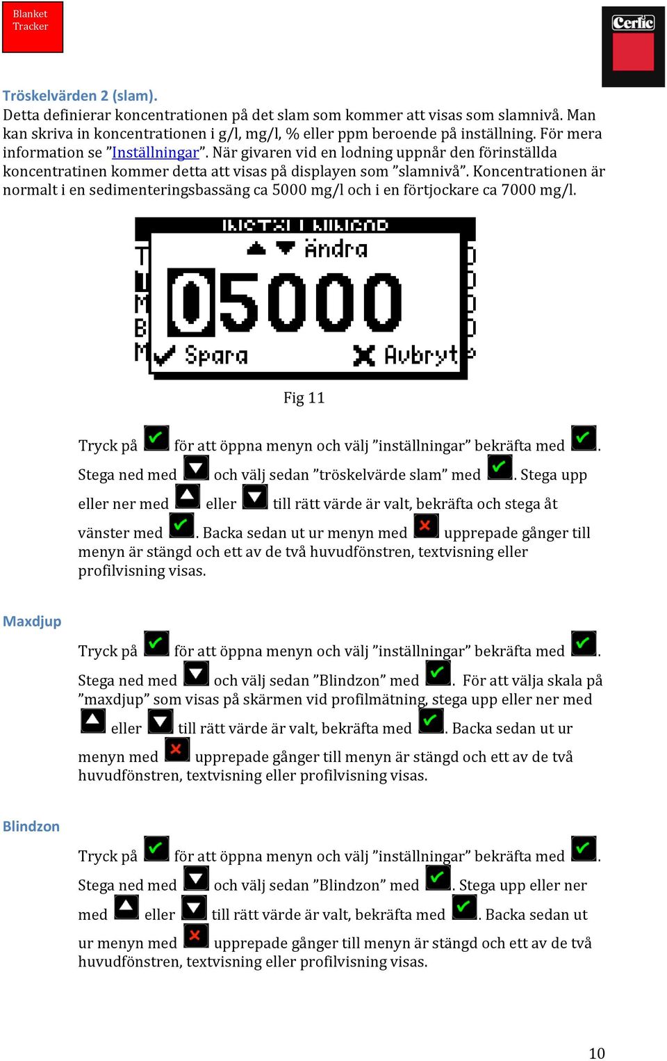 Koncentrationen är normalt i en sedimenteringsbassäng ca 5000 mg/l och i en förtjockare ca 7000 mg/l. Fig 11 Tryck på för att öppna menyn och välj inställningar bekräfta med.