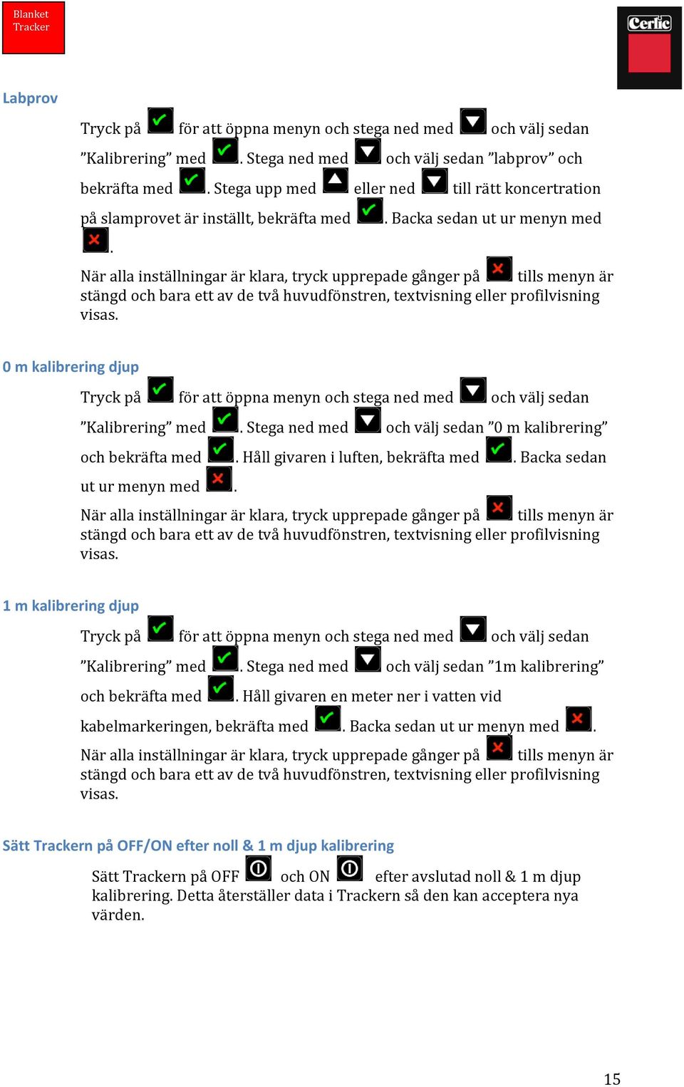 . Backa sedan ut ur menyn med När alla inställningar är klara, tryck upprepade gånger på tills menyn är stängd och bara ett av de två huvudfönstren, textvisning eller profilvisning visas.