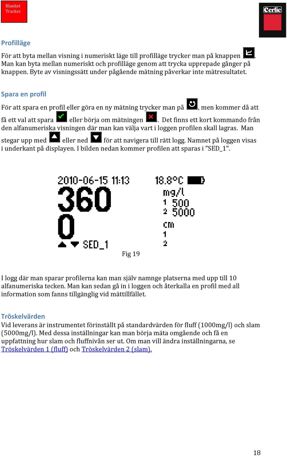 Spara en profil För att spara en profil eller göra en ny mätning trycker man på, men kommer då att få ett val att spara eller börja om mätningen.